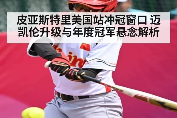 皮亚斯特里美国站冲冠窗口 迈凯伦升级与年度冠军悬念解析